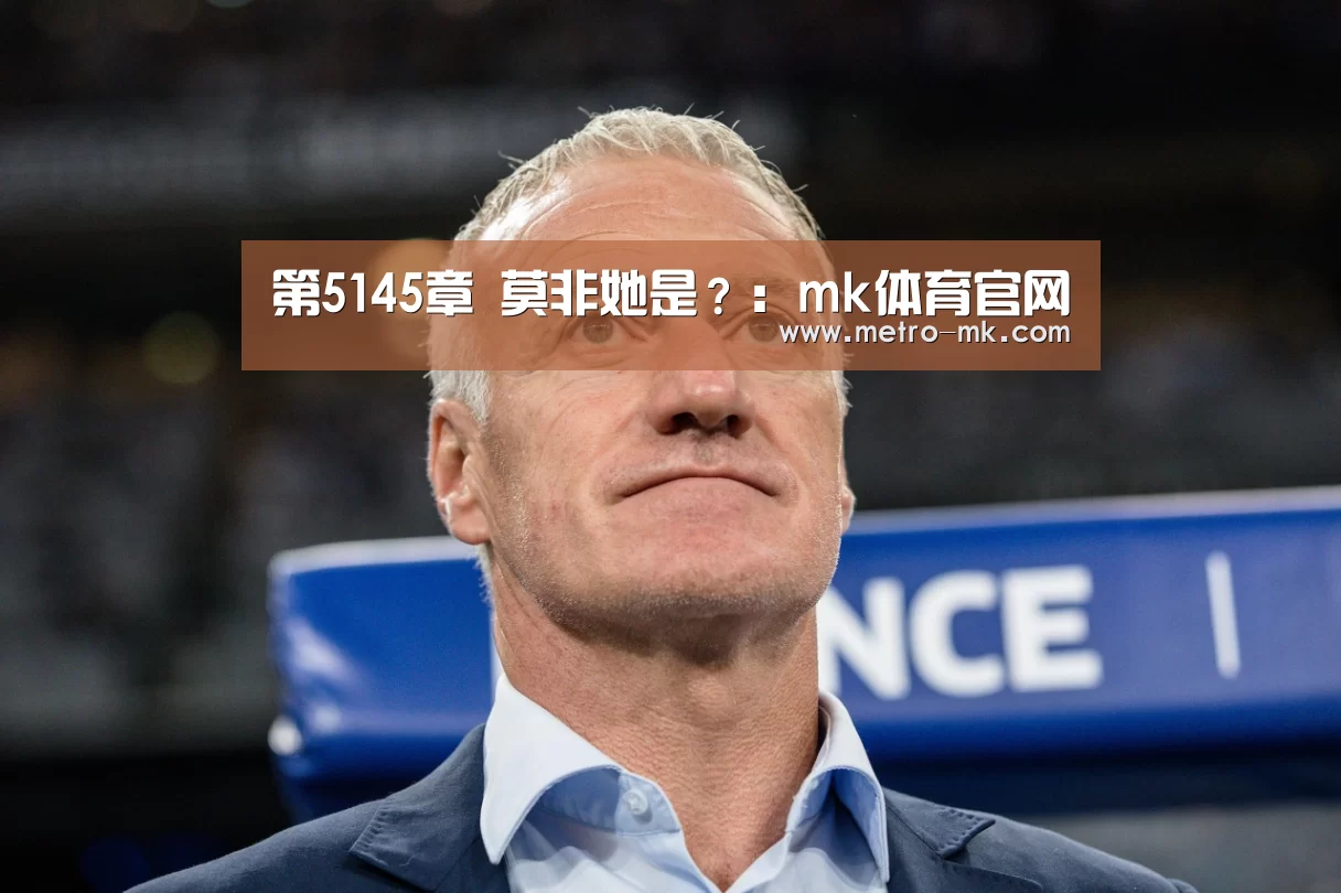 第5145章 莫非她是?:mk体育官网(图3) mk体育官网