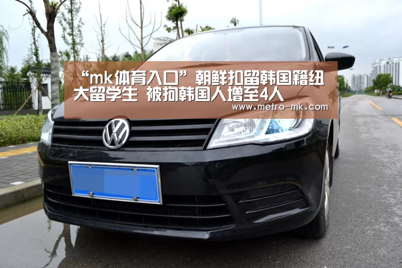 “mk体育入口”朝鲜扣留韩国籍纽大留学生 被拘韩国人增至4人(图2) mk体育官网